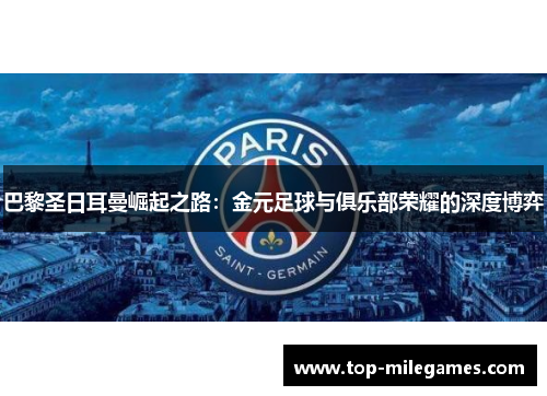 巴黎圣日耳曼崛起之路：金元足球与俱乐部荣耀的深度博弈