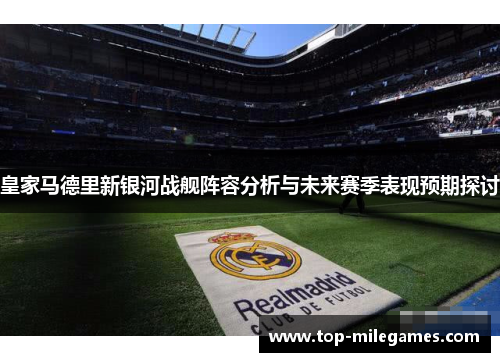 皇家马德里新银河战舰阵容分析与未来赛季表现预期探讨