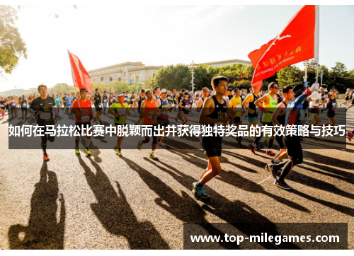 如何在马拉松比赛中脱颖而出并获得独特奖品的有效策略与技巧