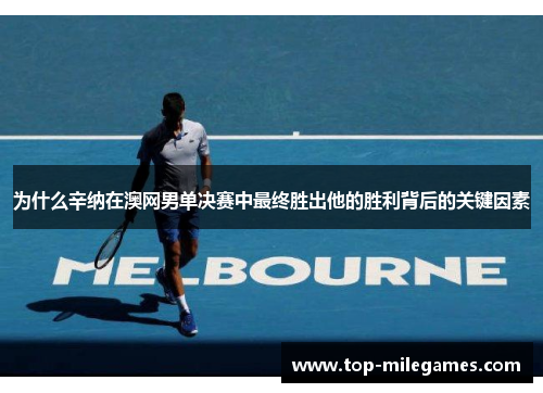 为什么辛纳在澳网男单决赛中最终胜出他的胜利背后的关键因素