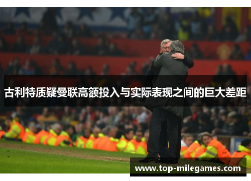 古利特质疑曼联高额投入与实际表现之间的巨大差距
