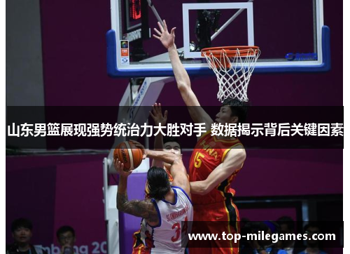 山东男篮展现强势统治力大胜对手 数据揭示背后关键因素