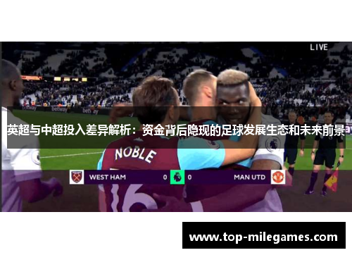 英超与中超投入差异解析：资金背后隐现的足球发展生态和未来前景