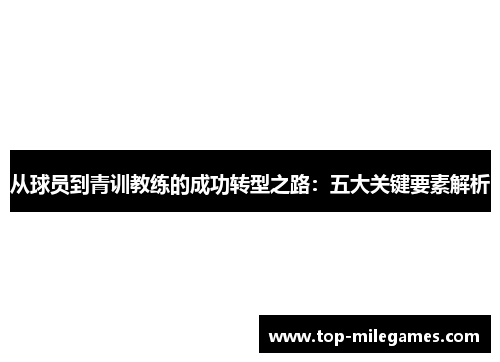 从球员到青训教练的成功转型之路：五大关键要素解析
