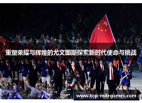 重塑荣耀与辉煌的尤文图斯探索新时代使命与挑战