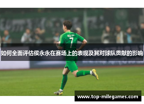 如何全面评估侯永永在赛场上的表现及其对球队贡献的影响