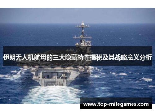 伊朗无人机航母的三大隐藏特性揭秘及其战略意义分析