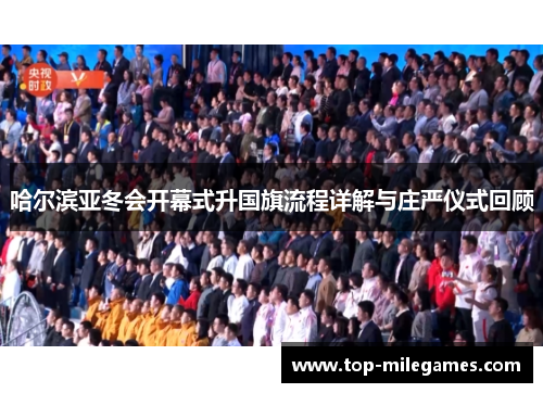 哈尔滨亚冬会开幕式升国旗流程详解与庄严仪式回顾