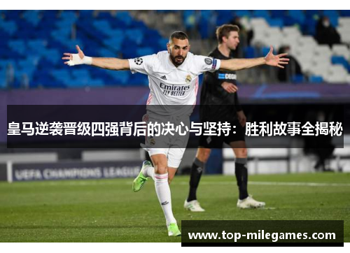 皇马逆袭晋级四强背后的决心与坚持：胜利故事全揭秘