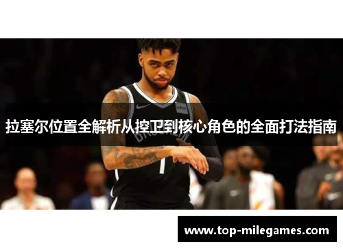 拉塞尔位置全解析从控卫到核心角色的全面打法指南