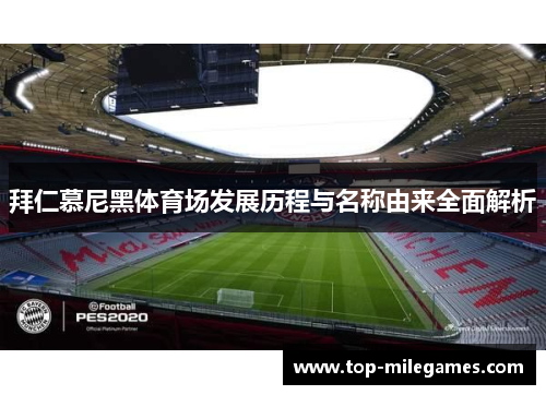 拜仁慕尼黑体育场发展历程与名称由来全面解析