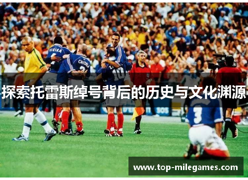 探索托雷斯绰号背后的历史与文化渊源