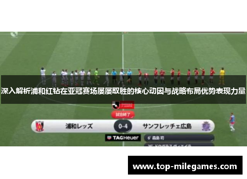 深入解析浦和红钻在亚冠赛场屡屡取胜的核心动因与战略布局优势表现力量 深入解析浦和红钻在亚冠赛场屡屡取胜的核心动因与战略布局优势表现力量